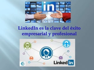 LinkedIn es la clave del éxito
empresarial y profesional
 