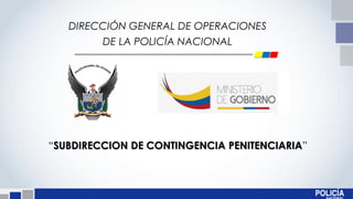 DIRECCIÓN GENERAL DE OPERACIONES
DE LA POLICÍA NACIONAL
“SUBDIRECCION DE CONTINGENCIA PENITENCIARIA”
 
