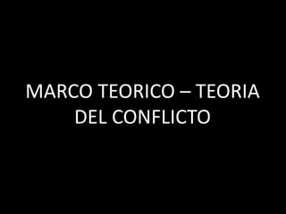 MARCO TEORICO – TEORIA
DEL CONFLICTO
 