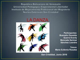 LA DANZA
Participantes:
Buenaño Oswaldo
Guerra Evenly
Moncada Sarimar
Sánchez Leandra
Tutora:
María Eufemia Rosales
San Cristóbal, Junio 2016
 