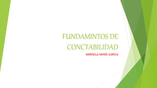 FUNDAMINTOS DE
CONCTABILIDAD
MARISELA VAHOS GARCIA
 