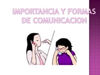 IMPORTANCIA Y FORMAS  DE COMUNICACION 