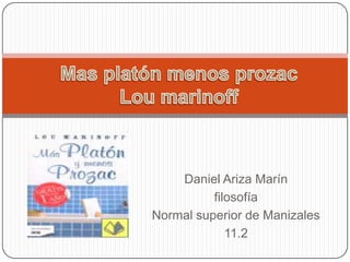 Mas platón menos prozacLou marinoff Daniel Ariza Marín filosofía Normal superior de Manizales 11.2 