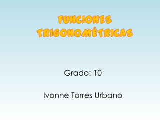 Grado: 10

Ivonne Torres Urbano
 