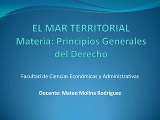 Facultad de Ciencias Económicas y Administrativas

       Docente: Mateo Molina Rodríguez
 