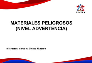 MATERIALES PELIGROSOS
(NIVEL ADVERTENCIA)
Instructor: Marco A. Zelada Hurtado
 