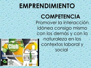EMPRENDIMIENTOCOMPETENCIAPromover la interacción idónea consigo mismo con los demás y con la naturaleza en los contextos laboral y social.