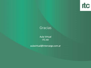 Gracias
Aula Virtual
ITC-AV
aulavirtual@intercargo.com.ar
 