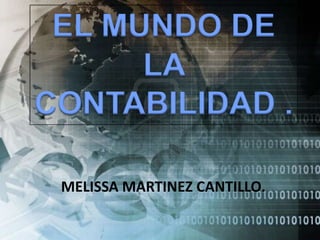 EL MUNDO DE
      LA
CONTABILIDAD .

 MELISSA MARTINEZ CANTILLO.
 
