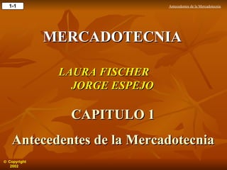 MERCADOTECNIA LAURA FISCHER  JORGE ESPEJO CAPITULO 1 Antecedentes de la Mercadotecnia 