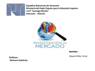 República Bolivariana de Venezuela
Ministerio del Poder Popular para la Educación Superior
I.U.P. ”Santiago Mariño”
Extensión - Maturín
Profesor:
Xiomara Gutiérrez
Bachiller:
Requena Mata, Yuvice
 