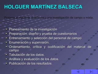 HOLGUER MARTÍNEZ BALSECA
Propone el siguiente diseño para una investigación de campo o mixta.

 
    Planeamiento de la in...