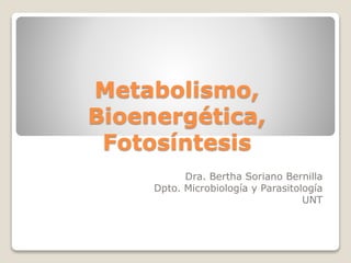 Metabolismo,
Bioenergética,
Fotosíntesis
Dra. Bertha Soriano Bernilla
Dpto. Microbiología y Parasitología
UNT
 