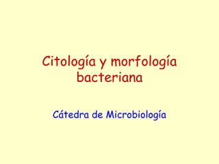 Citología y morfología
bacteriana
Cátedra de Microbiología
 