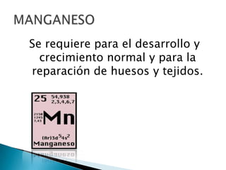 Se requiere para el desarrollo y
  crecimiento normal y para la
reparación de huesos y tejidos.
 
