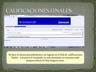 Se hace el mismo procedimiento y se ingresa en el link de calificaciones
   finales y muestra el resultado, en este momento no muestra nada
                porque todavía no hay ninguna nota.
 