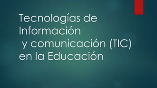 Tecnologías de
Información
y comunicación (TIC)
en la Educación

 