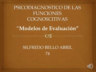 “Modelos de Evaluación”
SILFREDO BELLO ABRIL
74
 