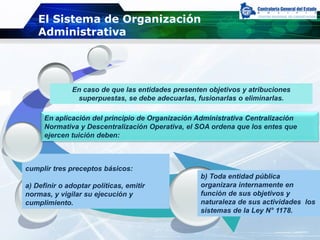 El Sistema de Organización
Administrativa
b) Toda entidad pública
organizara internamente en
función de sus objetivos y
na...