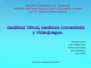 República Bolivariana de VenezuelaMinisterio del Poder Popular para la Educación SuperiorI.U.T Dr. Federico Rivera Palacio Realidad Virtual, Realidad Aumentada y Videojuegos. ,[object Object]