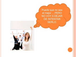 Puede que no sea
el mejor ... PERO
NO VOY A DEJAR
 DE INTENTAR
    SERLO.​
 