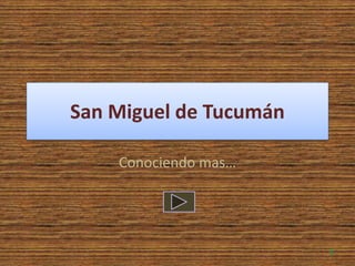 San Miguel de Tucumán
Conociendo mas…
1
 