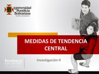 MEDIDAS DE TENDENCIA
      CENTRAL
   Investigación II
 