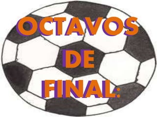 OCTAVOS 
DE 
DE 
FINAL: 
 
