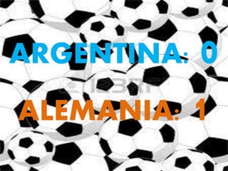 ARGENTINA: 0 
ALEMANIA: 1 
 