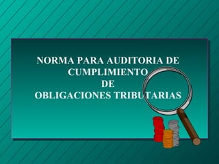 NORMA PARA AUDITORIA DE
     CUMPLIMIENTO
          DE
OBLIGACIONES TRIBUTARIAS
 
