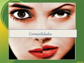 Cormovilidades.
 