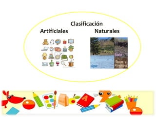 Clasificación
Artificiales Naturales
 