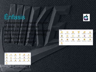 11/06/2016
Énfasis
Generalmente al hacer clic con
el ratón, la animación se
reproduce cuando el objeto está
en la diapositiva. Por ejemplo,
puedes hacer que un
objeto gire al pulsarlo.
 