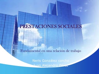 Fundamental en una relación de trabajo
Neris González corcho
Juan Alejandro Pérez
PRESTACIONES SOCIALES
 