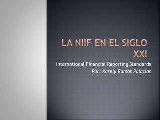 International Financial Reporting Standards
Por: Karely Ramos Palacios

 