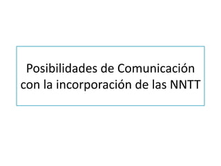 Posibilidades de Comunicación con la incorporación de las NNTT 