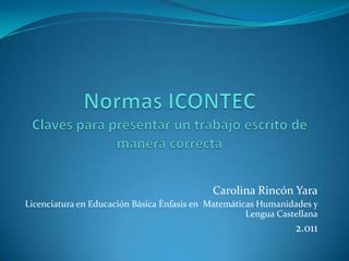 Carolina Rincón Yara
Licenciatura en Educación Básica Énfasis en Matemáticas Humanidades y
                                                     Lengua Castellana
                                                                2.011
 