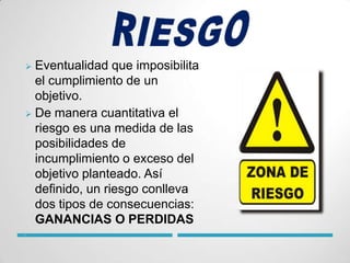 RIESGOEventualidad que imposibilita el cumplimiento de un objetivo.