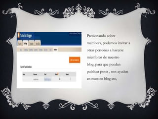 Presionando sobre
members, podemos invitar a
otras personas a hacerse
miembros de nuestro
blog, para que puedan
publicar posts , nos ayuden
en nuestro blog etc,
 