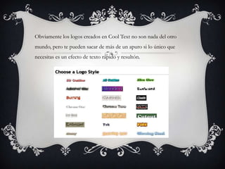Obviamente los logos creados en Cool Text no son nada del otro
mundo, pero te pueden sacar de más de un apuro si lo único que
necesitas es un efecto de texto rápido y resultón.
 
