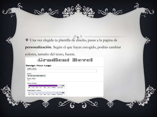  Una vez elegida tu plantilla de diseño, pasas a la página de
personalización. Según el que hayas escogido, podrás cambiar
colores, tamaño del texto, fuente.
 