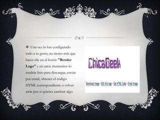  Una vez lo has configurado
todo a tu gusto, no tienes más que
hacer clic en el botón "Render
Logo" y en unos momentos lo
tendrás listo para descargar, enviar
por email, obtener el código
HTML correspondiente o volver
atrás por si quieres cambiar algo.
 