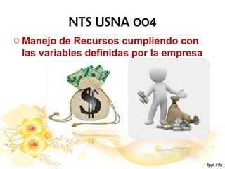 NTS USNA 004
o Manejo de Recursos cumpliendo con
las variables definidas por la empresa
 