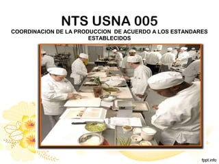 NTS USNA 005
COORDINACION DE LA PRODUCCION DE ACUERDO A LOS ESTANDARES
ESTABLECIDOS
 