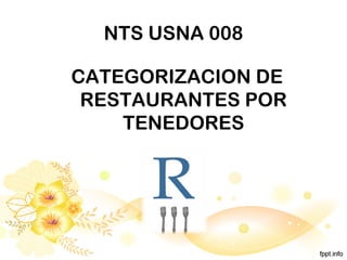 NTS USNA 008
CATEGORIZACION DE
RESTAURANTES POR
TENEDORES
 