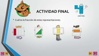 ACTIVIDAD FINAL
• Cuál es la fracción de estas representaciones
 