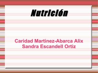 Nutrición Caridad Martinez-Abarca Alix Sandra Escandell Ortiz 