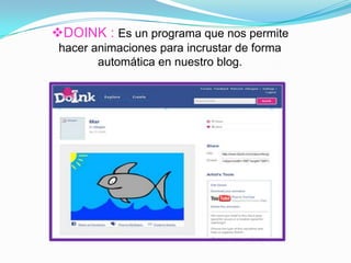 DOINK : Es un programa que nos permite
hacer animaciones para incrustar de forma
automática en nuestro blog.
 