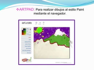 ARTPAD: Para realizar dibujos al estilo Paint
mediante el navegador.
 