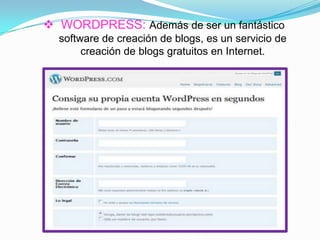  WORDPRESS: Además de ser un fantástico
software de creación de blogs, es un servicio de
creación de blogs gratuitos en Internet.
 